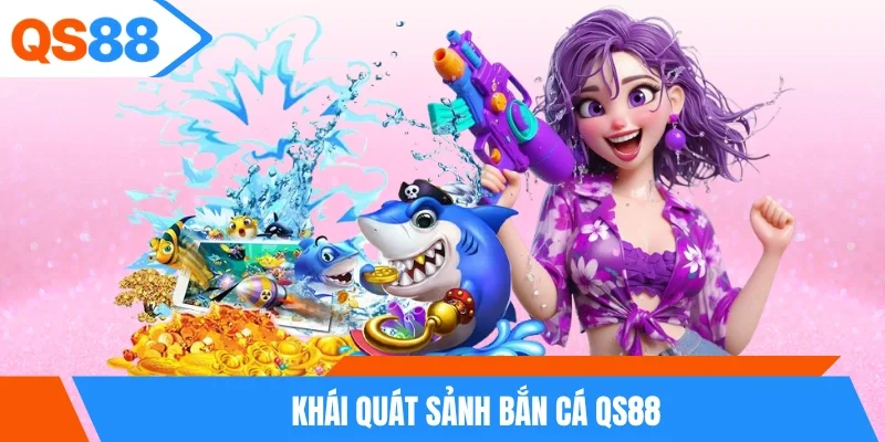 Khái quát sảnh bắn cá QS88 Khái quát sảnh bắn cá QS88