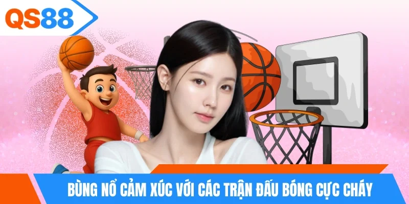 Bùng nổ cảm xúc với các trận đấu bóng cực cháy