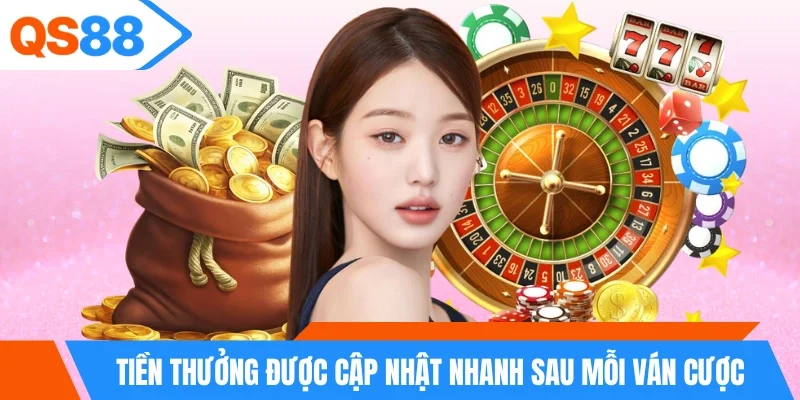 Tiền thưởng được cập nhật nhanh sau mỗi ván cược Tiền thưởng được cập nhật nhanh sau mỗi ván cược