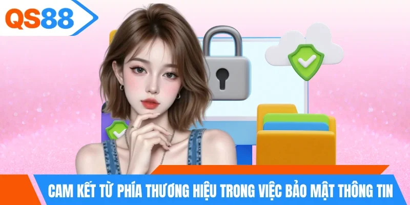 Cam kết từ phía thương hiệu trong việc bảo mật thông tin Cam kết từ phía thương hiệu trong việc bảo mật thông tin