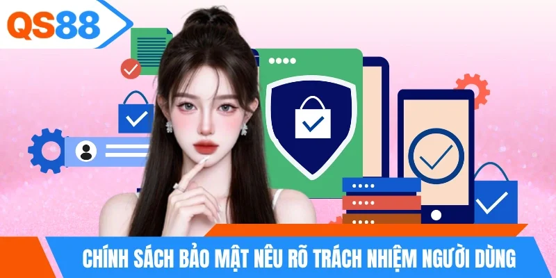 Chính sách bảo mật nêu rõ trách nhiệm người dùng Chính sách bảo mật nêu rõ trách nhiệm người dùng
