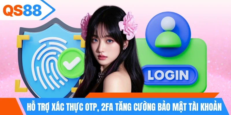 Hỗ trợ xác thực OTP, 2FA tăng cường bảo mật tài khoản Hỗ trợ xác thực OTP, 2FA tăng cường bảo mật tài khoản