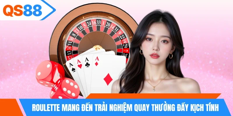 Roulette mang đến trải nghiệm quay thưởng đầy kịch tính