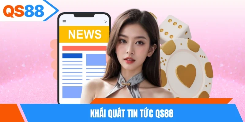 Khái quát tin tức QS88 Khái quát tin tức QS88